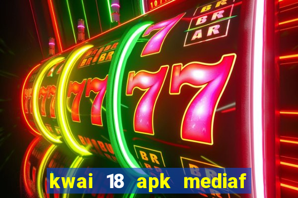 kwai 18 apk mediaf  re